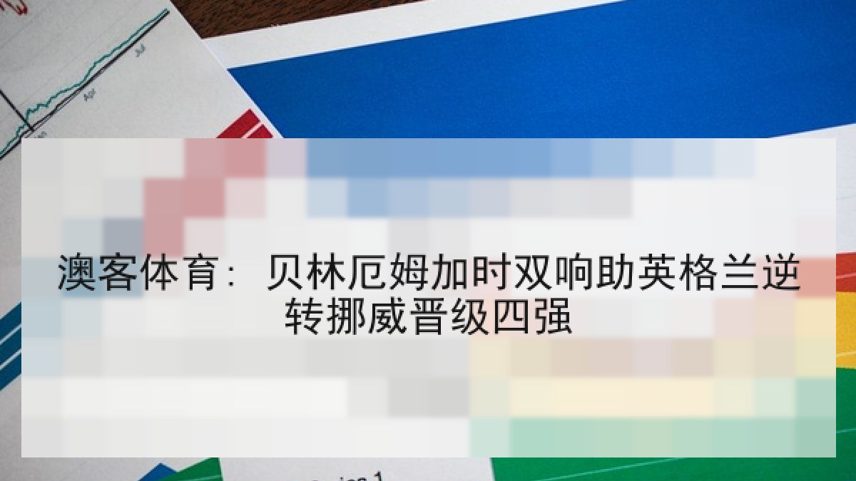 澳客体育: 贝林厄姆加时双响助英格兰逆转挪威晋级四强