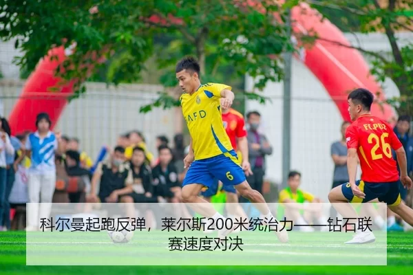 科尔曼起跑反弹，莱尔斯200米统治力——钻石联赛速度对决