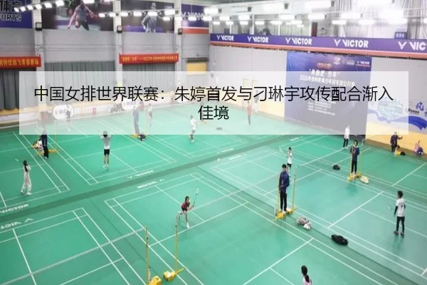 中国女排世界联赛：朱婷首发与刁琳宇攻传配合渐入佳境